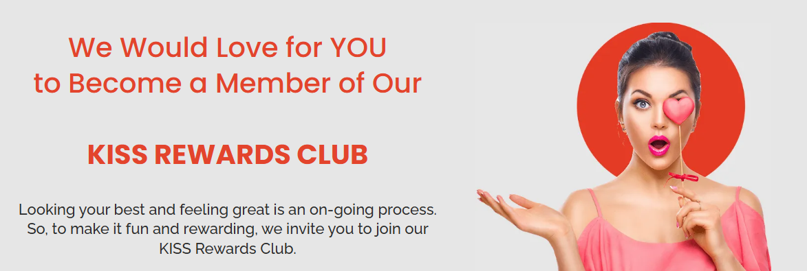 We would love for you to become a member of our Kiss Rewards Club.